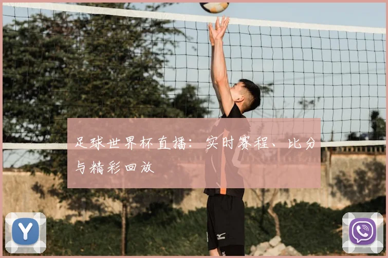 足球世界杯直播:实时赛程、比分与精彩回放