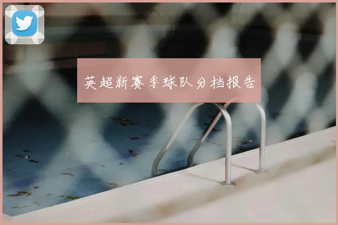 英超新赛季球队分档报告